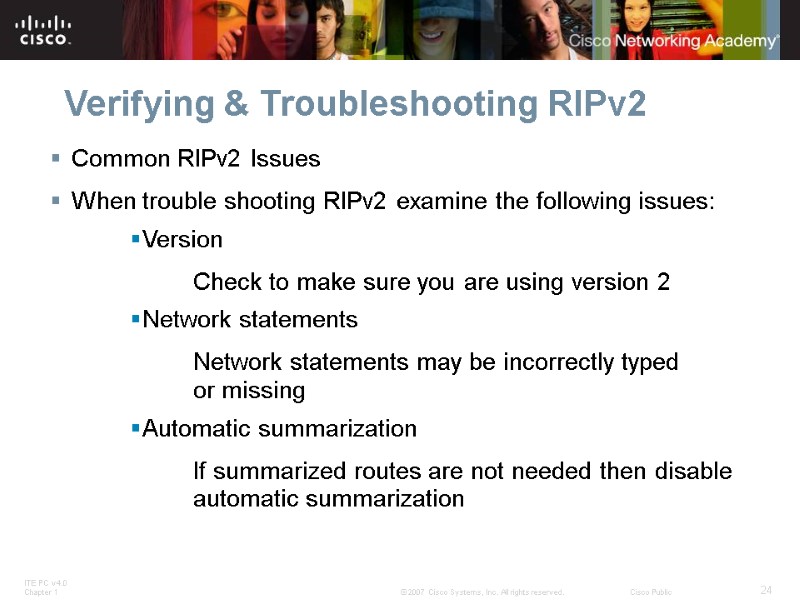 Verifying & Troubleshooting RIPv2 Common RIPv2 Issues When trouble shooting RIPv2 examine the following